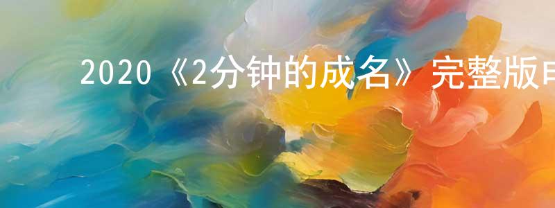 ﻿陈彦清发布﻿2020《2分钟的成名》完整版电影/在线观看/百度云-美剧天堂